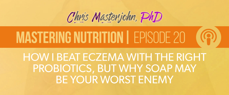 The Daily Lipid Podcast episode 20 is a recording of how Chris Masterjohn, PhD, beats Eczema with right probiotics and why soap maybe your worst enemy