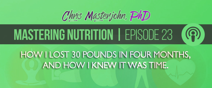 Chris Masterjohn., PhD shared some thoughts on how he lost 30 Pounds in four months, and How he knew it was time.