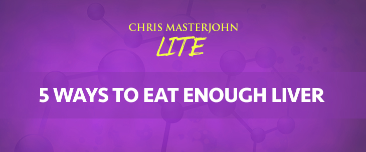Chris Masterjohn LITE talks about 5 Ways to Eat Enough Liver