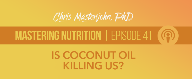 Mastering Nutrition With Chris Masterjohn, PhD, Episode 41: Is Coconut Oil Killing Us? A Response to the American Heart Association's 2017 Presidential Advisory on Dietary Fats and Cardiovascular Disease