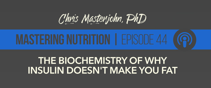 Mastering Nutrition Podcast Episode 44, t, Chris Masterjohn, PhD talks about the Biochemistry of Why Insulin Doesn't Make You Fat