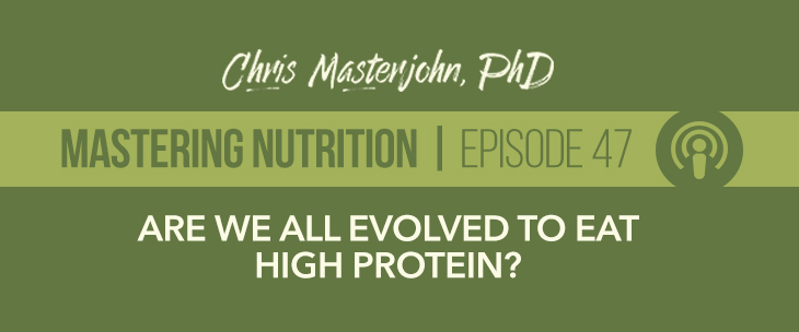 Mastering Nutrition With Chris Masterjohn, PhD Episode 47 talks about Are We All Evolved to Eat High Protein?