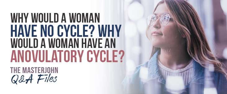 why-would-a-woman-have-no-cycle-why-would-a-woman-have-an-anovulatory