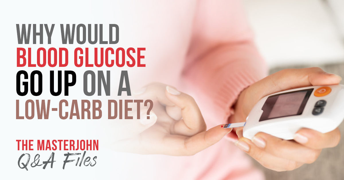 why-would-blood-glucose-go-up-on-a-low-carb-diet-masterjohn-q-a